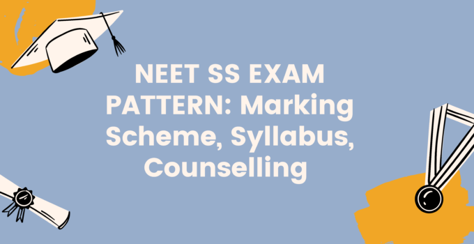 NEET SS EXAM PATTERN Marking Scheme, Syllabus, Counselling